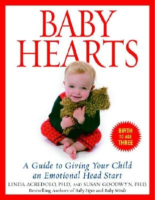 Baby Hearts: A Guide to Giving Your Child an Emotional Head Start by Goodwyn, Susan