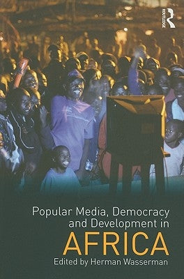 Popular Media, Democracy and Development in Africa by Wasserman, Herman