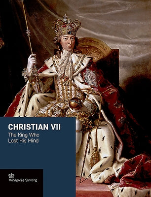 Christian VII: The King Who Lost His Mind by Busck, Jens Gunni