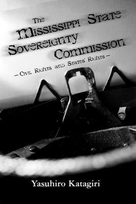 The Mississippi State Sovereignty Commission: Civil Rights and States' Rights by Katagiri, Yasuhiro