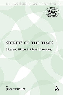 Secrets of the Times: Myth and History in Biblical Chronology by Hughes, Jeremy
