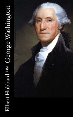 George Washington by Hubbard, Elbert