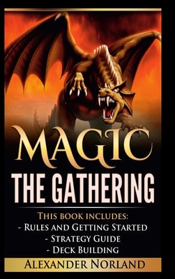 Magic The Gathering: Rules and Getting Started, Strategy Guide, Deck Building For Beginners (MTG, Deck Building, Strategy) by Norland, Alexander