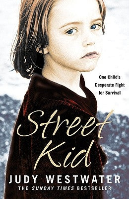 Street Kid: One Child's Desperate Fight for Survival by Westwater, Judy