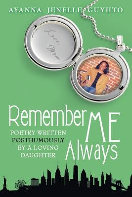 Remember ME Always: Poetry Written Posthumously by a Loving Daughter by Guyhto, Ayanna Jenelle