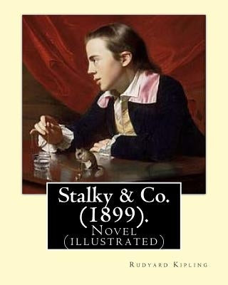 Stalky & Co. (1899). by: Rudyard Kipling: Novel (Illustrated) by Kipling, Rudyard