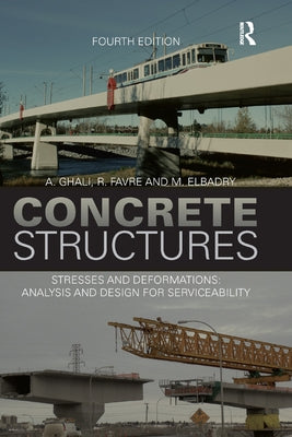 Concrete Structures: Stresses and Deformations: Analysis and Design for Sustainability, Fourth Edition by Ghali, A.