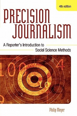 Precision Journalism: A Reporter's Introduction to Social Science Methods by Meyer, Philip