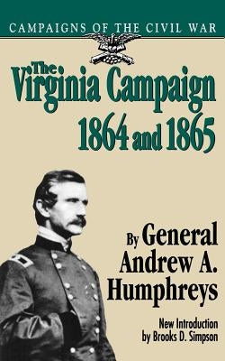 The Virginia Campaign, 1864 and 1865 by Humphreys, Andrew A.