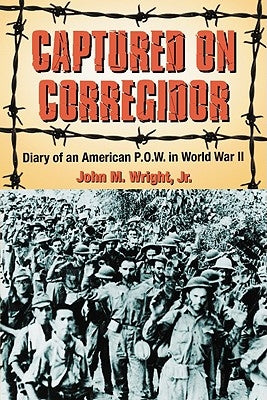 Captured on Corregidor: Diary of an American P.O.W. in World War II by Wright, John M.
