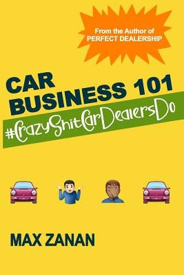 Car Business 101: #CrazyShitCarDealersDo by Zanan, Max
