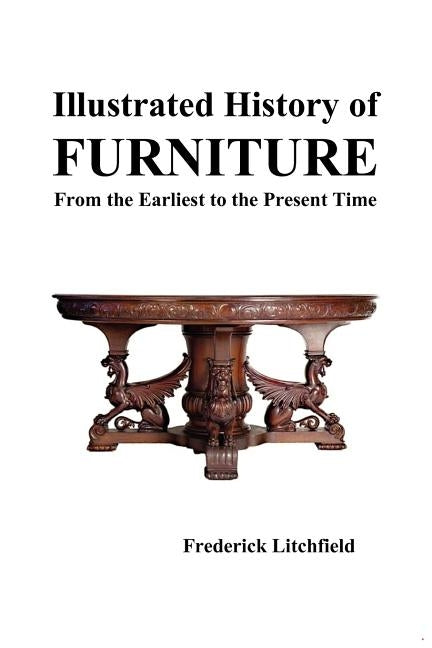 Illustrated History of Furniture: From the Earliest to the Present Time by Litchfield, Frederick