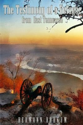The Testimony of a Refugee from East Tennessee by Bokum, Hermann