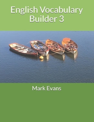 English Vocabulary Builder 3: For 11+, SATs, GCSE and advanced learners of English by Evans, Mark