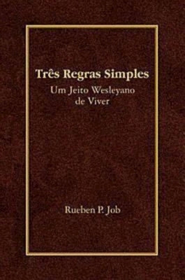 Tres Regras Simples: Um Jeito Wesleyano de Viver by Job, Rueben P.