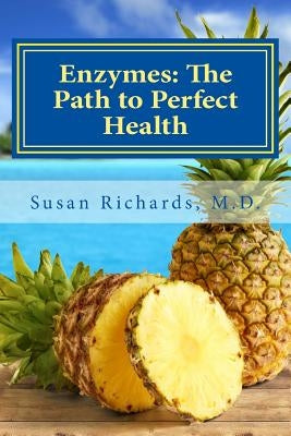 Enzymes: The Path to Perfect Health by Richards M. D., Susan