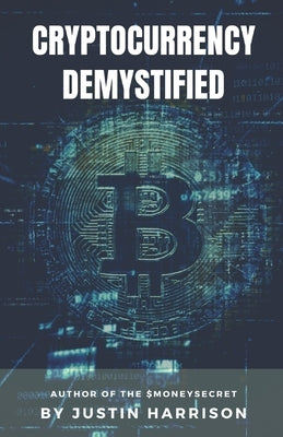 Cryptocurrency Demystified: Everything you need to know about Cryptocurrency by Harrison, Justin