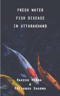 Fresh Water Fish Disease in Uttarakhand by Sharma, Priyanka