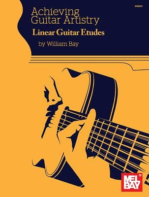 Achieving Guitar Artistry Linear Guitar Etudes by Bay, William
