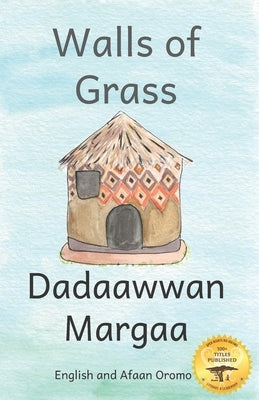 Walls of Grass: Things Made Fast Never Last in Afaan Oromo and English by Ready Set Go Books