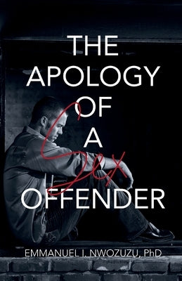 The Apology of a Sex Offender by Nwozuzu, Emmanuel I.
