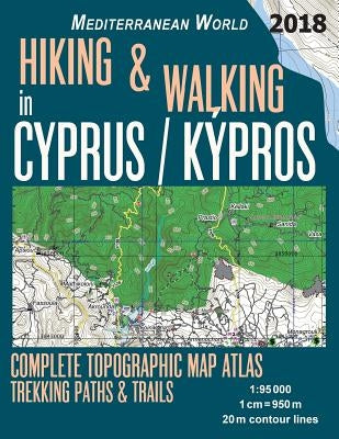 Hiking & Walking in Cyprus / Kypros Complete Topographic Map Atlas 1: 95000 Trekking Paths & Trails Mediterranean World: Trails, Hikes & Walks Topogra by Mazitto, Sergio