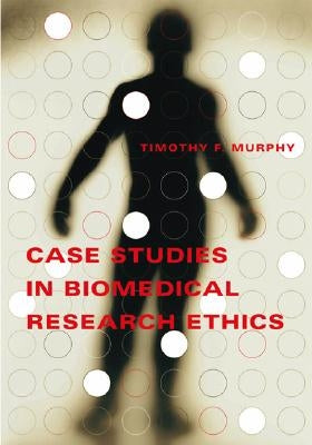 Case Studies in Biomedical Research Ethics by Murphy, Timothy F.