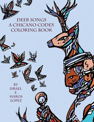 Deer Songs: A Chicano Codex Coloring Book by Haros Lopez, Israel Francisco