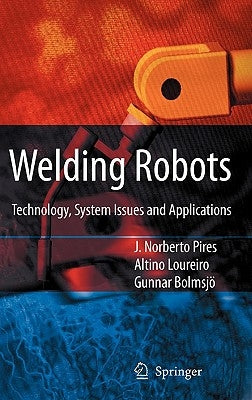 Welding Robots: Technology, System Issues and Application by Pires, J. Norberto
