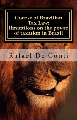 Course of Brazilian Tax Law: limitations on the power of taxation in Brazil by De Conti, Rafael Augusto