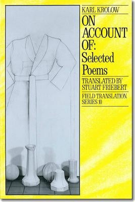On Account Of, Volume 10: Selected Poems by Krolow, Karl