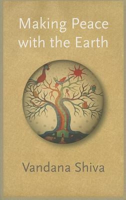 Making Peace with the Earth by Shiva, Vandana