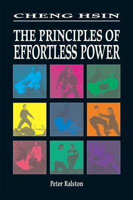 Cheng Hsin: The Principles of Effortless Power by Ralston, Peter