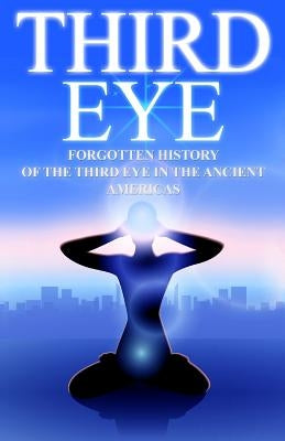 Third Eye: The Forgotten History of the Third Eye in the Ancient Americas by Holt, Valerie W.