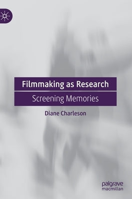 Filmmaking as Research: Screening Memories by Charleson, Diane