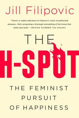 The H-Spot: The Feminist Pursuit of Happiness by Filipovic, Jill