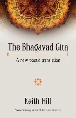 The Bhagavad Gita: A new poetic translation by Hill, Keith