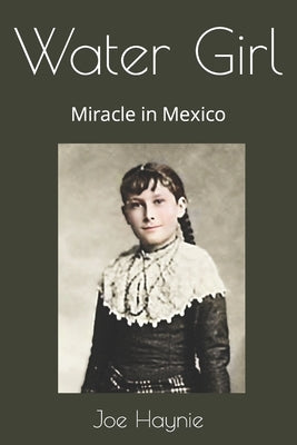 Water Girl: Miracle in Mexico by Haynie, Joe
