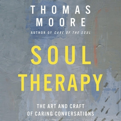 Soul Therapy: The Art and Craft of Caring Conversations by Moore, Thomas