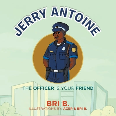Jerry Antoine: The Officer Is Your Friend by B, Bri