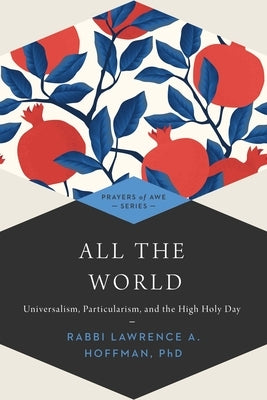 All the World: Universalism, Particularism and the High Holy Days by Hoffman, Lawrence A.