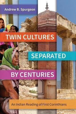 Twin Cultures Separated by Centuries: An Indian Reading of 1 Corinthians by Spurgeon, Andrew B.
