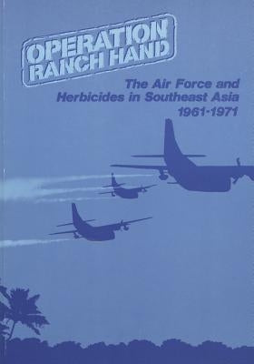 Operation Ranch Hand: The Air Force and Herbicides in Southeast Asia, 1961-1971 by U. S. Air Force