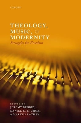 Theology, Music, and Modernity: Struggles for Freedom by Begbie, Jeremy