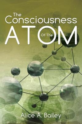 The Consciousness Of The Atom: (A Gnostic Audio Selection, includes free access to streaming audio book) by Bailey, Alice A.