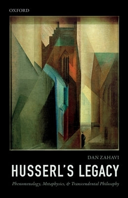 Husserl's Legacy: Phenomenology, Metaphysics, and Transcendental Philosophy by Zahavi, Dan