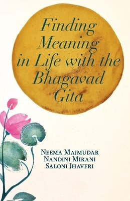 Finding Meaning in Life with the Bhagavad Gita by Mirani, Nandini