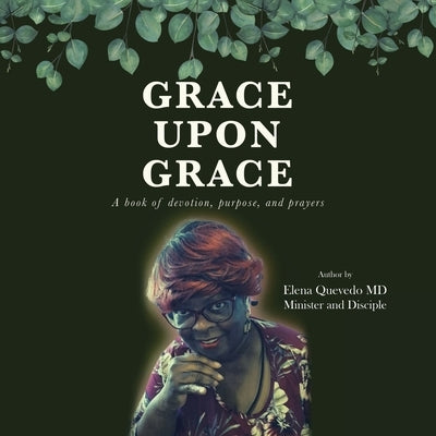 Grace Upon Grace: A Book of Devotion, Purpose, and Prayers by Quevedo, Elena