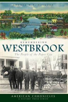 Remembering Westbrook:: The People of the Paper City by Vasquez, Andrea M. P.