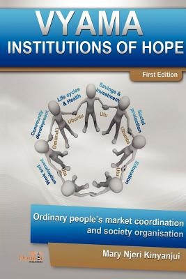 Vyama: Institutions of Hope - Ordinary People's Market Coordination & Society Organization Alternatives by Kinyanjui, Mary Njeri